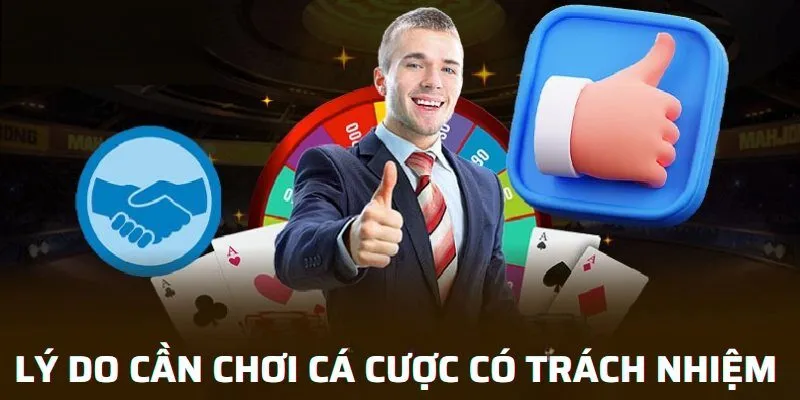 Chơi Có Trách Nhiệm 2 Lý do cần chơi cá cược có trách nhiệm